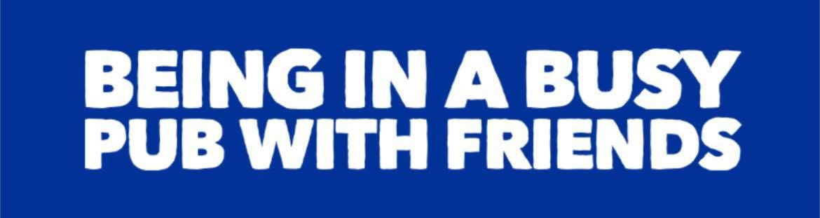 Header with the text: Being in a busy pub with friends