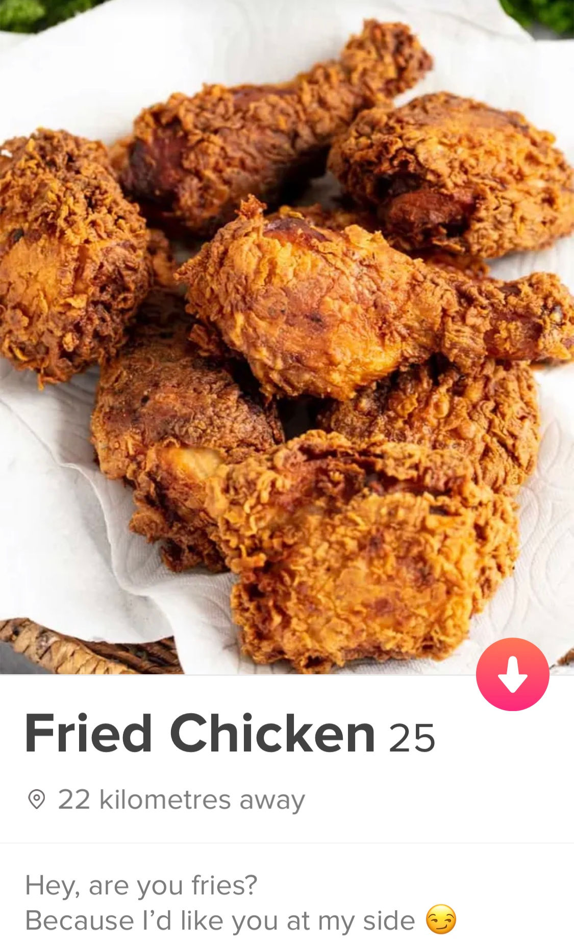 Screenshot of a Tinder Profile picture with KFC fried chicken, aged 25. Bio says "hey are you fries? Because I'd like you at my side"